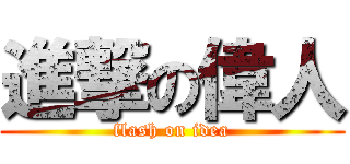 進撃の偉人 (flash on idea)