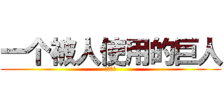 一个被人使用的巨人 (攻击泰坦)