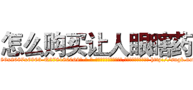 怎么购买让人眼瞎药 (怎么购买让人眼瞎药【电-186x2687x6963-Q278180069元-吉-药-业】我们做的是长期生意,靠的是老客户长期支持 http://sngk.net/nSEBdX
)