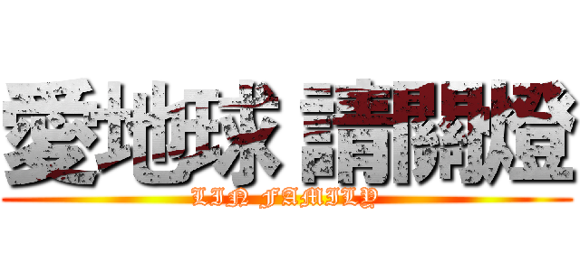 愛地球 請關燈 (LIN FAMILY)