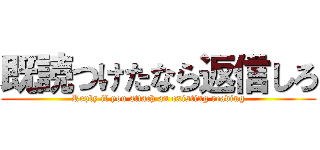 既読つけたなら返信しろ (Reply if you attach an existing reading)