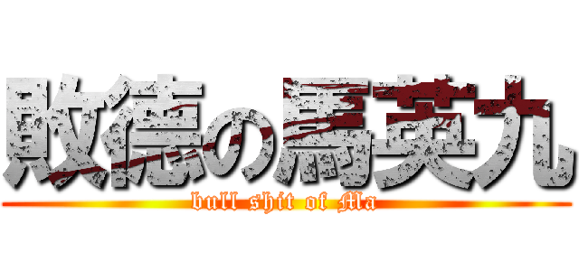 敗德の馬英九 (bull shit of Ma)