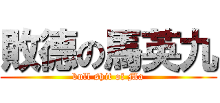 敗德の馬英九 (bull shit of Ma)