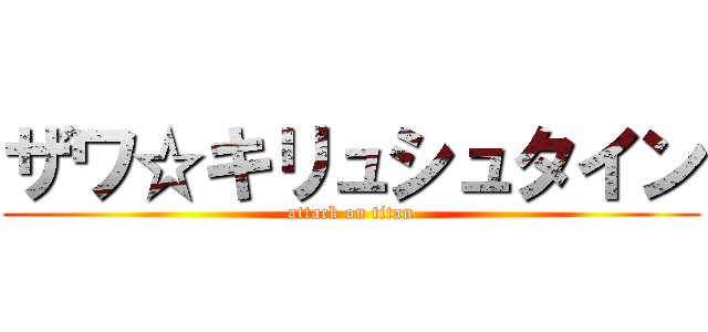 ザワ☆キリュシュタイン (attack on titan)