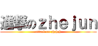 進撃のｚｈｅｊｕｎ (attack on zhzhzh)
