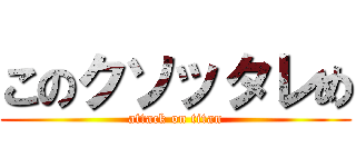 このクソッタレめ (attack on titan)