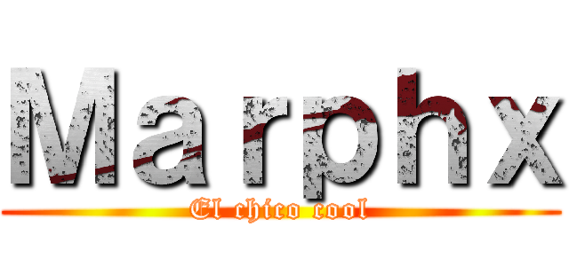 Ｍａｒｐｈｘ (El chico cool)