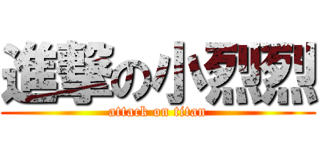 進撃の小烈烈 (attack on titan)