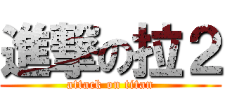 進撃の拉２ (attack on titan)