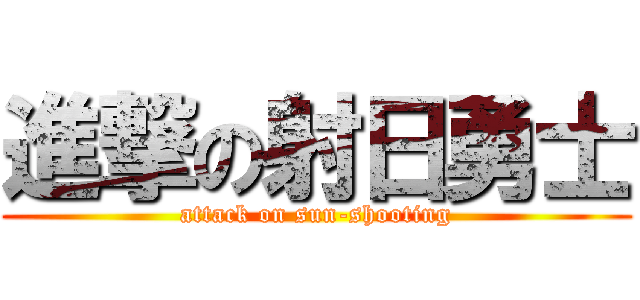 進撃の射日勇士 (attack on sun-shooting)
