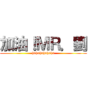 加油！ＭＲ．劉 (hahahahahaha)