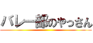バレー部のやっさん ()