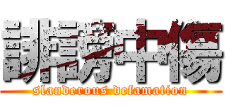 誹謗中傷 (slanderous defamation)