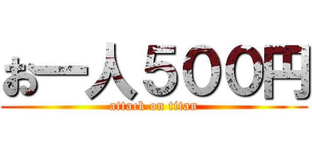 お一人５００円 (attack on titan)