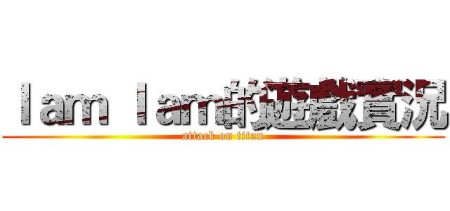 ｌａｍ ｌａｍ的遊戲實況 (attack on titan)