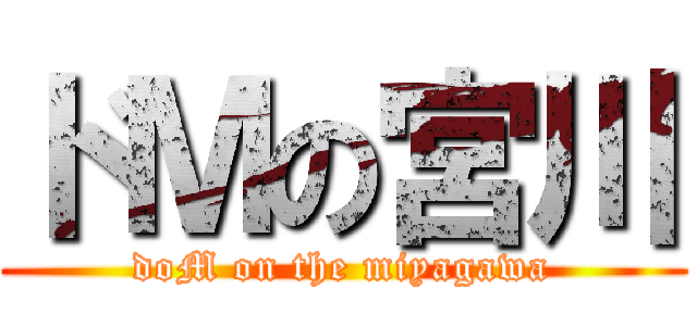 ドＭの宮川 (doM on the miyagawa)