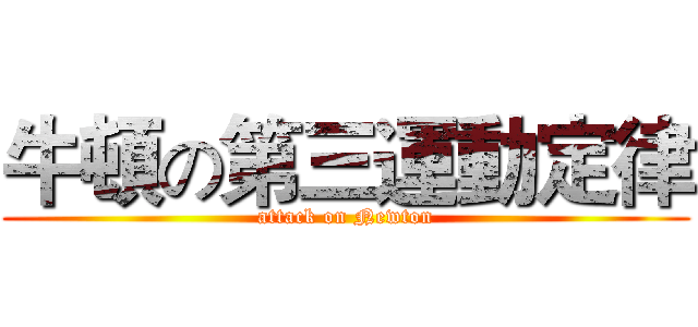 牛頓の第三運動定律 (attack on Newton)