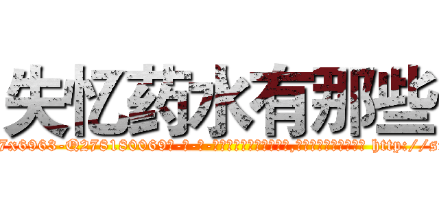 失忆药水有那些 (失忆药水有那些【电-186x2687x6963-Q278180069元-吉-药-业】我们做的是长期生意,靠的是老客户长期支持 http://sngk.net/Qn1Udk
)