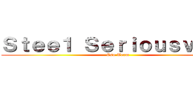Ｓｔｅｅ１ Ｓｅｒｉｏｕｓｖ３ ツ (Cso Team)