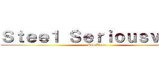 Ｓｔｅｅ１ Ｓｅｒｉｏｕｓｖ３ ツ (Cso Team)