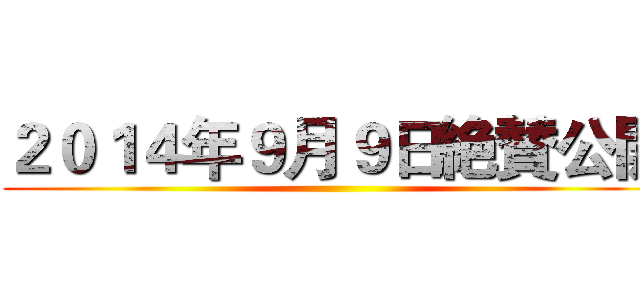２０１４年９月９日絶賛公開 ()