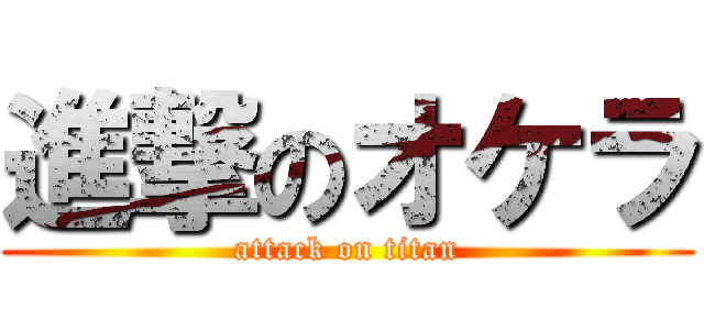 進撃のオケラ (attack on titan)