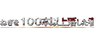 ねぎを１００本以上落した者の (record of 443)