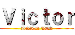 Ｖｉｃｔｏｒ (Attack on Titan)