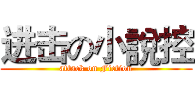 进击の小說控 (attack on Fiction)