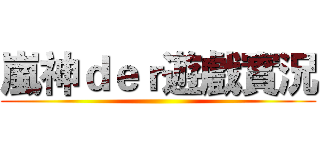 嵐神ｄｅｒ遊戲實況 ()