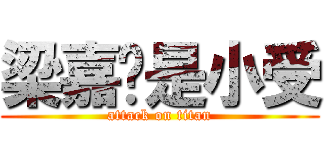 梁嘉凯是小受 (attack on titan)