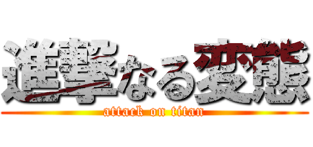 進撃なる変態 (attack on titan)