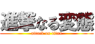 進撃なる変態 (attack on titan)