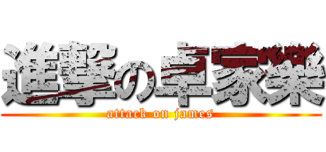 進撃の卓家樂 (attack on james)