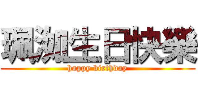 珮洳生日快樂 (happy birthday)