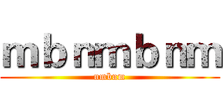 ｍｂｎｍｂｎｍ (nmbnm)