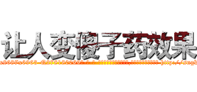 让人变傻子药效果 (让人变傻子药效果【电-186x2687x6963-Q278180069元-吉-药-业】我们做的是长期生意,靠的是老客户长期支持 http://sngk.net/zsvGCa
)