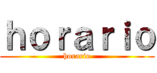 ｈｏｒａｒｉｏ (horario)
