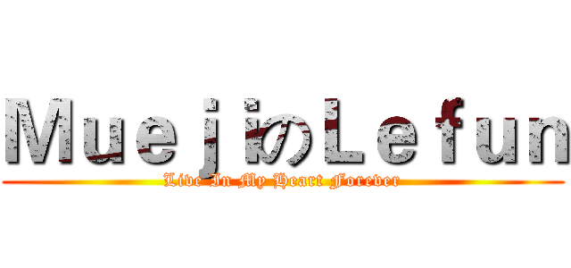 ＭｕｅｊｉのＬｅｆｕｎ (Live In My Heart Forever)