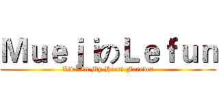 ＭｕｅｊｉのＬｅｆｕｎ (Live In My Heart Forever)