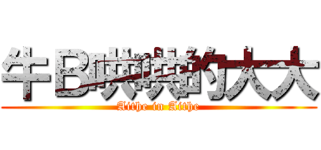 牛Ｂ哄哄的大大 (Aithe in Aithe)