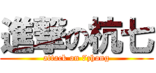 進撃の杭七 (attack on 7zhong)