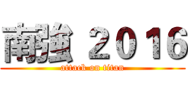 南強 ２０１６ (attack on titan)