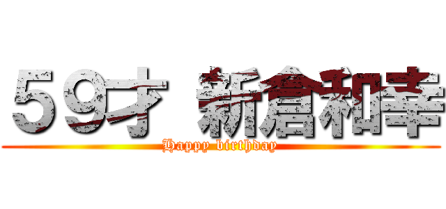 ５９才 新倉和幸 (Happy birthday)