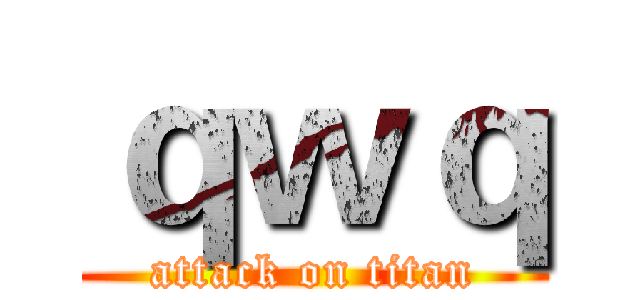 ｑｗｑ (attack on titan)