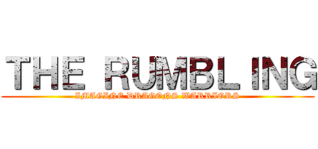 ＴＨＥ ＲＵＭＢＬＩＮＧ (IMAGINE DRAGONS WARRIORS)