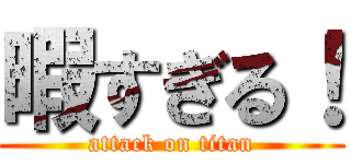 暇すぎる！ (attack on titan)