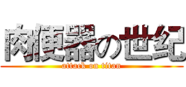 肉便器の世纪 (attack on titan)