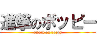 進撃のボッピー (attack on voppy)
