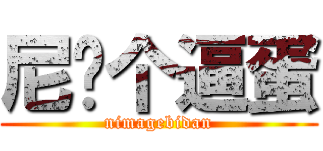 尼玛个逼蛋 (nimagebidan)